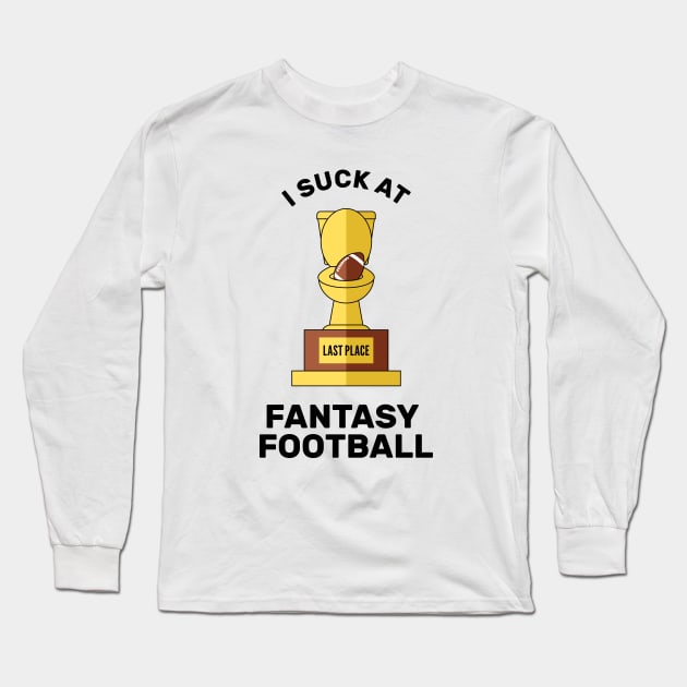 I Suck at Fantasy Football Last Place Long Sleeve T-Shirt by creativecurly